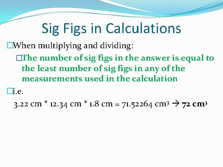 Sig Figs in Calculations �When multiplying and dividing: �The number of sig figs in