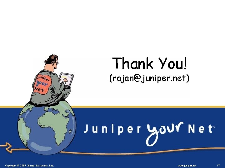 Thank You! (rajan@juniper. net) Copyright © 2005 Juniper Networks, Copyright © 2006 Juniper Networks, Thank You! (rajan@juniper. net) Copyright © 2005 Juniper Networks, Copyright © 2006 Juniper Networks,