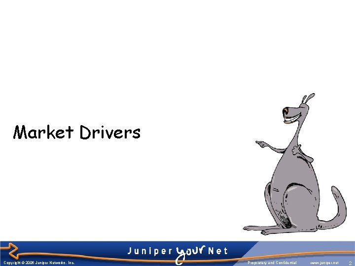 Market Drivers Copyright © 2006 Juniper Networks, Inc. Proprietary and Confidential www. juniper. net Market Drivers Copyright © 2006 Juniper Networks, Inc. Proprietary and Confidential www. juniper. net