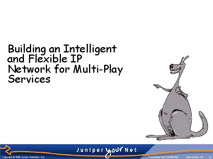 Building an Intelligent and Flexible IP Network for Multi-Play Services Copyright © 2006 Juniper Building an Intelligent and Flexible IP Network for Multi-Play Services Copyright © 2006 Juniper