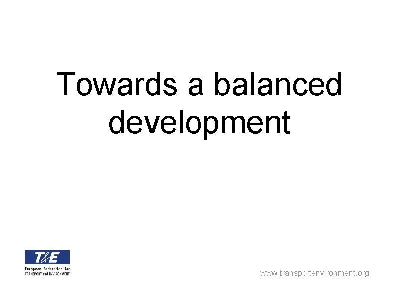 Towards a balanced development www. transportenvironment. org 