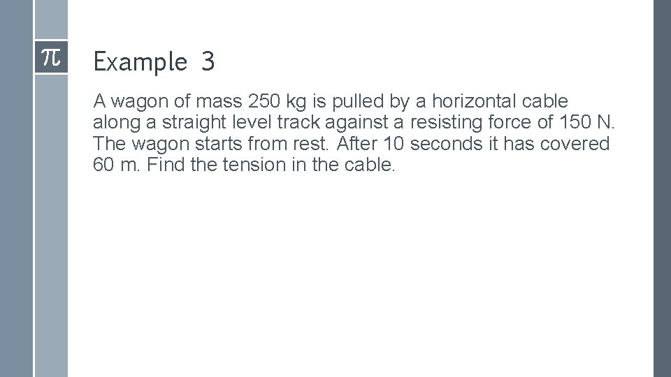 Example 3 A wagon of mass 250 kg is pulled by a horizontal cable