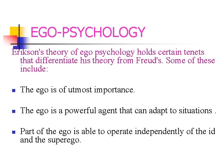 EGO-PSYCHOLOGY Erikson's theory of ego psychology holds certain tenets that differentiate his theory from