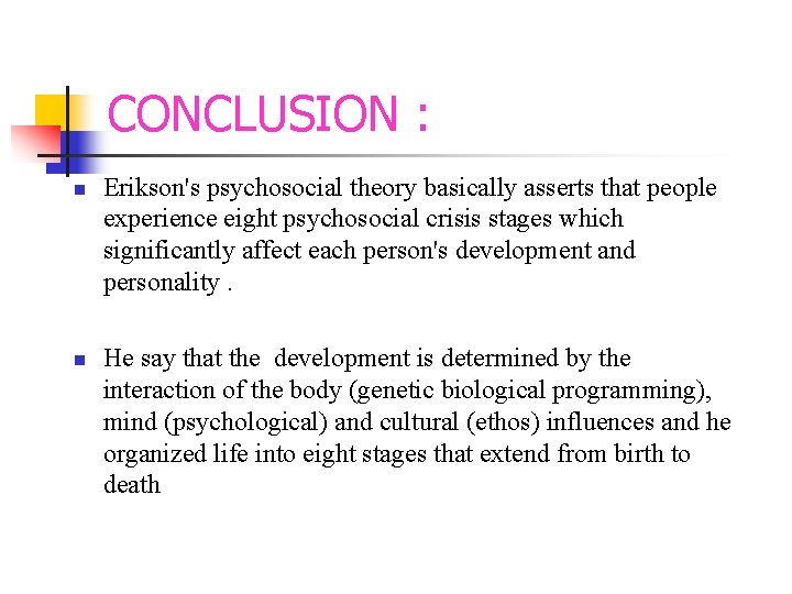 CONCLUSION : n n Erikson's psychosocial theory basically asserts that people experience eight psychosocial