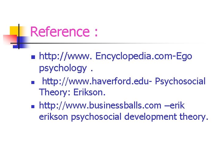 Reference : n n n http: //www. Encyclopedia. com-Ego psychology. http: //www. haverford. edu-