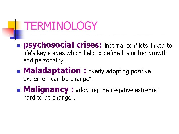 TERMINOLOGY n psychosocial crises: n Maladaptation : overly adopting positive internal conflicts linked to