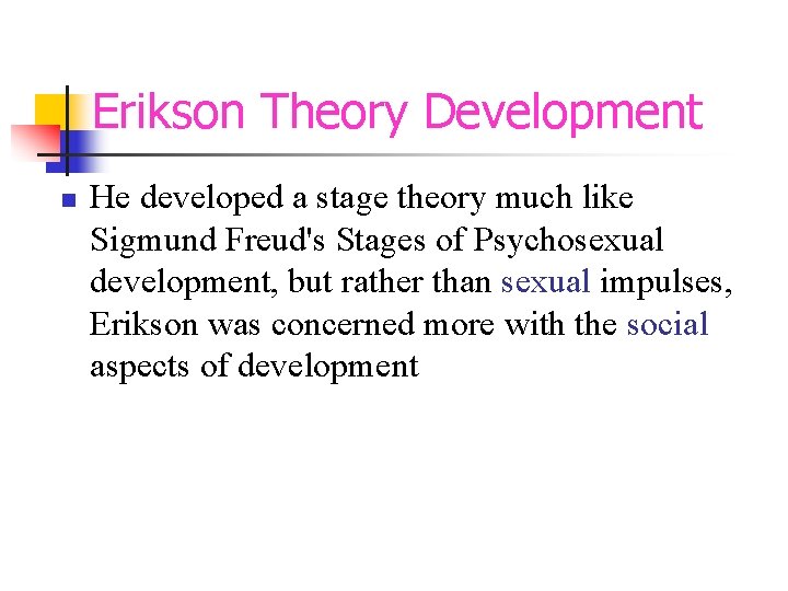Erikson Theory Development n He developed a stage theory much like Sigmund Freud's Stages