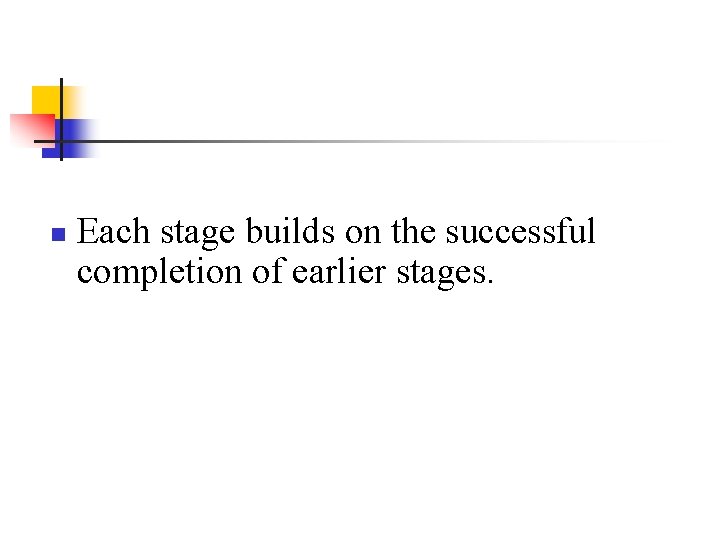 n Each stage builds on the successful completion of earlier stages. 