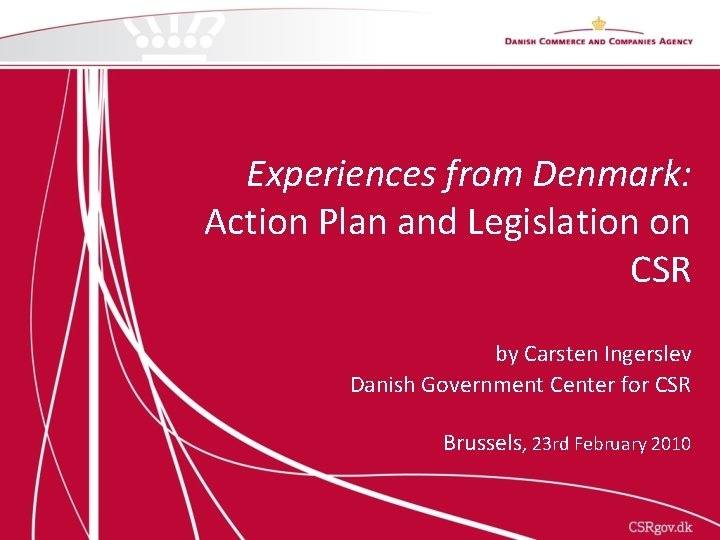 Experiences from Denmark: Action Plan and Legislation on CSR by Carsten Ingerslev Danish Government