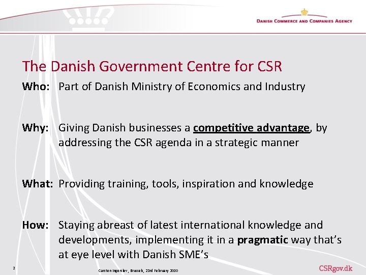 The Danish Government Centre for CSR Who: Part of Danish Ministry of Economics and