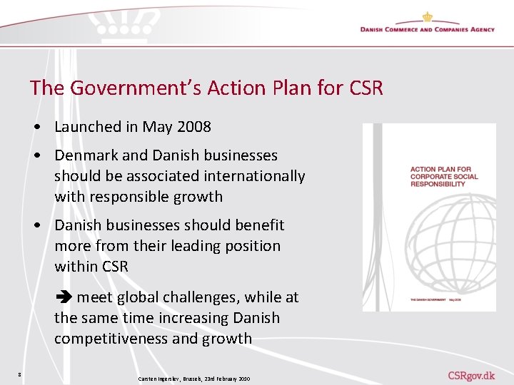 The Government’s Action Plan for CSR • Launched in May 2008 • Denmark and