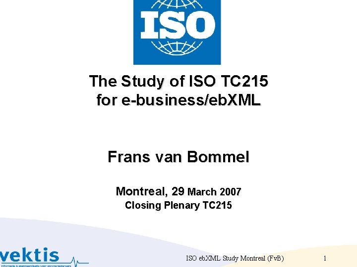 The Study of ISO TC 215 for e-business/eb. XML Frans van Bommel Montreal, 29