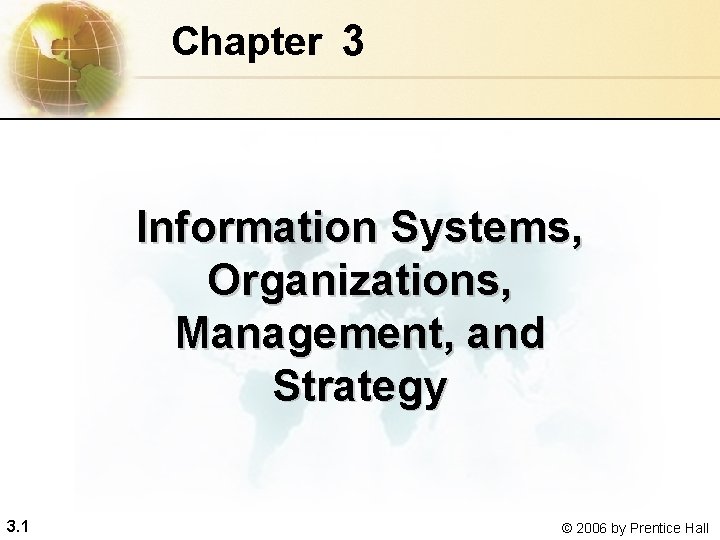 Chapter 3 Information Systems, Organizations, Management, and Strategy 3. 1 © 2006 by Prentice