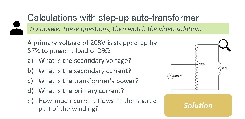 Calculations with step-up auto-transformer Try answer these questions, then watch the video solution. A