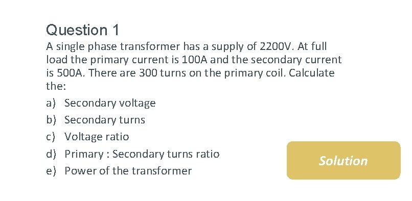 Question 1 A single phase transformer has a supply of 2200 V. At full