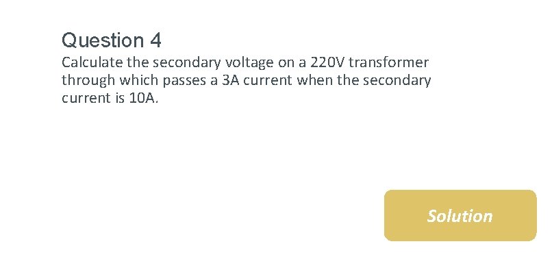 Question 4 Calculate the secondary voltage on a 220 V transformer through which passes