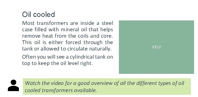 Oil cooled Most transformers are inside a steel case filled with mineral oil that