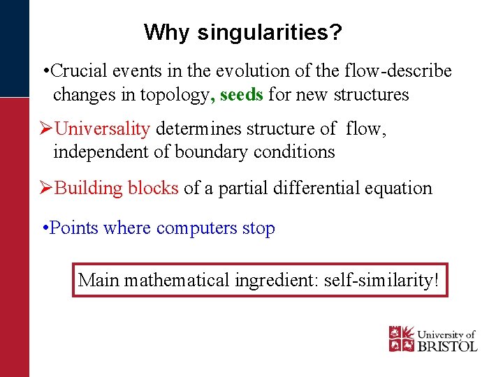 Why singularities? • Crucial events in the evolution of the flow-describe changes in topology,