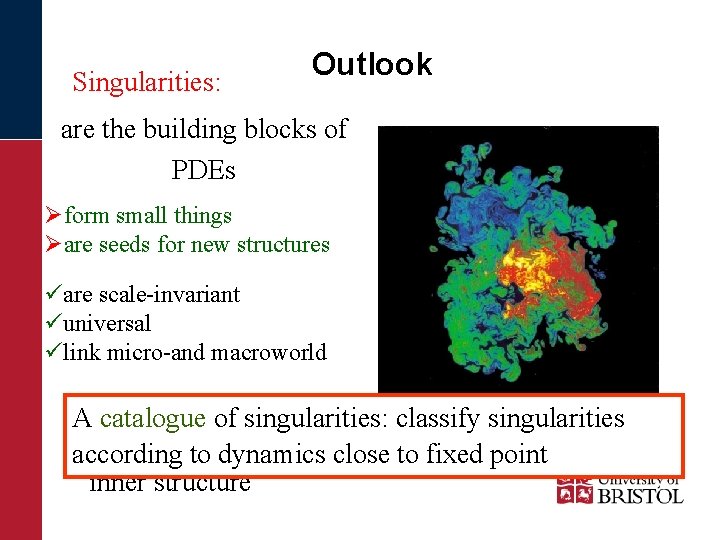 Singularities: Outlook are the building blocks of PDEs Øform small things Øare seeds for