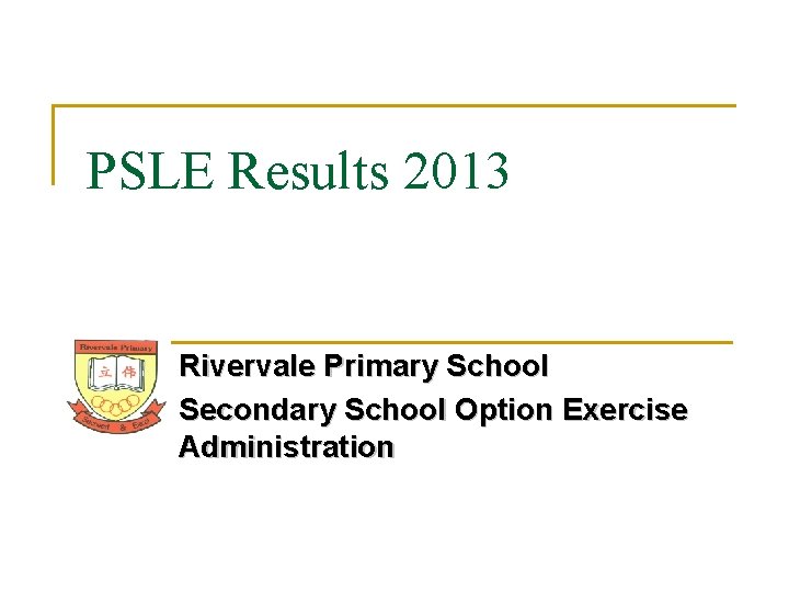 PSLE Results 2013 Rivervale Primary School Secondary School Option Exercise Administration 