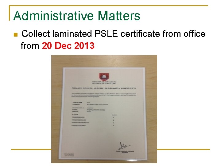 Administrative Matters Collect laminated PSLE certificate from office from 20 Dec 2013 n 
