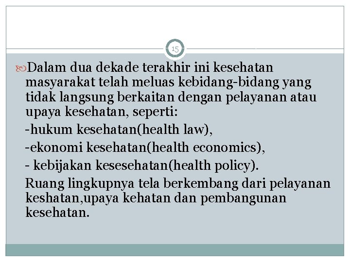 15 Dalam dua dekade terakhir ini kesehatan masyarakat telah meluas kebidang-bidang yang tidak langsung