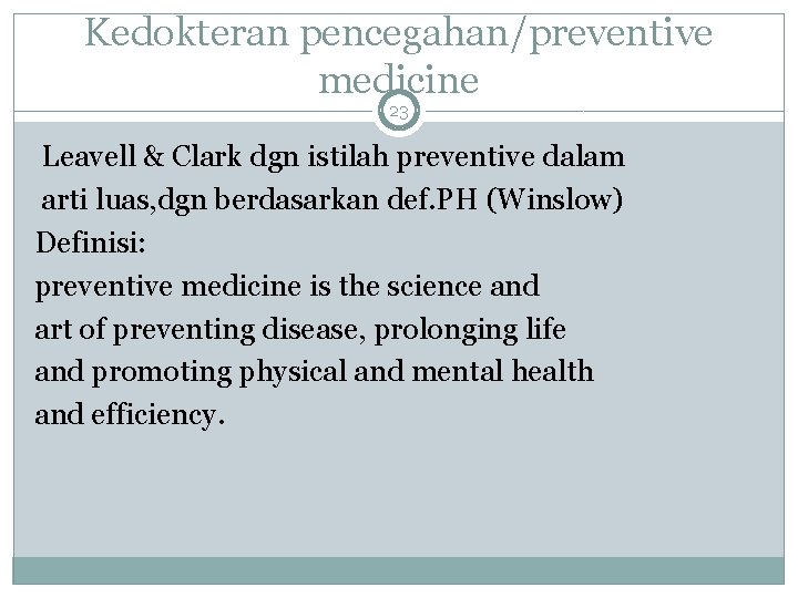Kedokteran pencegahan/preventive medicine 23 Leavell & Clark dgn istilah preventive dalam arti luas, dgn