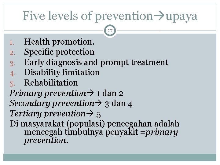 Five levels of prevention upaya 27 Health promotion. Specific protection Early diagnosis and prompt