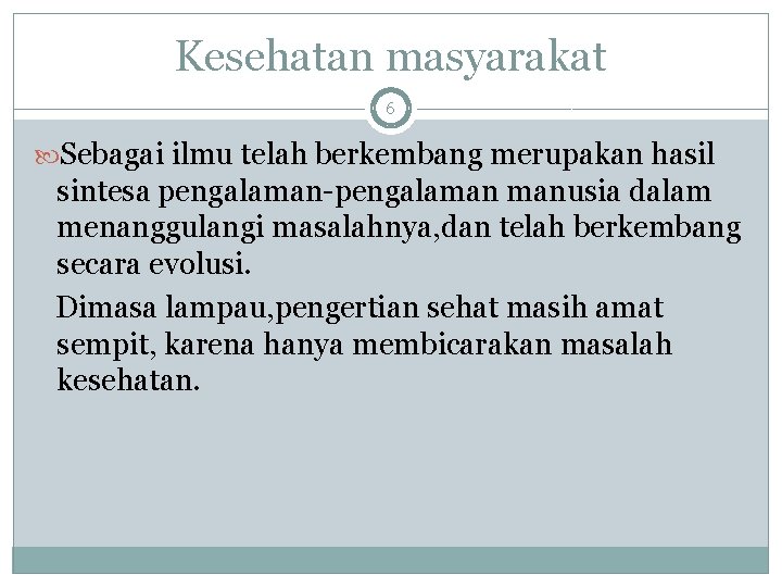 Kesehatan masyarakat 6 Sebagai ilmu telah berkembang merupakan hasil sintesa pengalaman-pengalaman manusia dalam menanggulangi