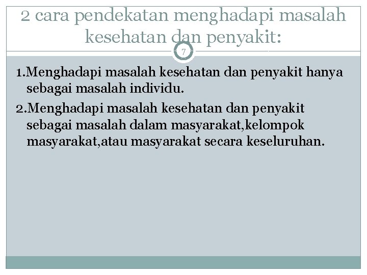 2 cara pendekatan menghadapi masalah kesehatan dan penyakit: 7 1. Menghadapi masalah kesehatan dan