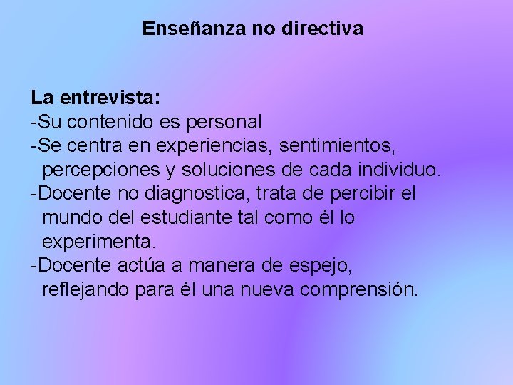 Enseñanza no directiva La entrevista: -Su contenido es personal -Se centra en experiencias, sentimientos,