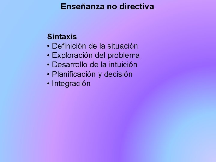 Enseñanza no directiva Sintaxis • Definición de la situación • Exploración del problema •