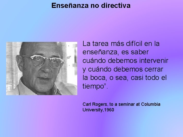 Enseñanza no directiva La tarea más difícil en la enseñanza, es saber cuándo debemos