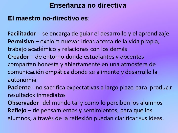 Enseñanza no directiva El maestro no-directivo es: Facilitador - se encarga de guiar el