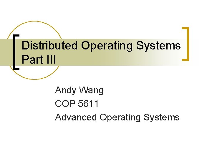 Distributed Operating Systems Part III Andy Wang COP 5611 Advanced Operating Systems 
