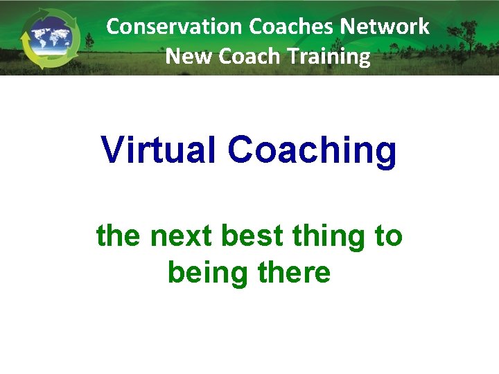 Conservation Coaches Network New Coach Training Virtual Coaching the next best thing to being