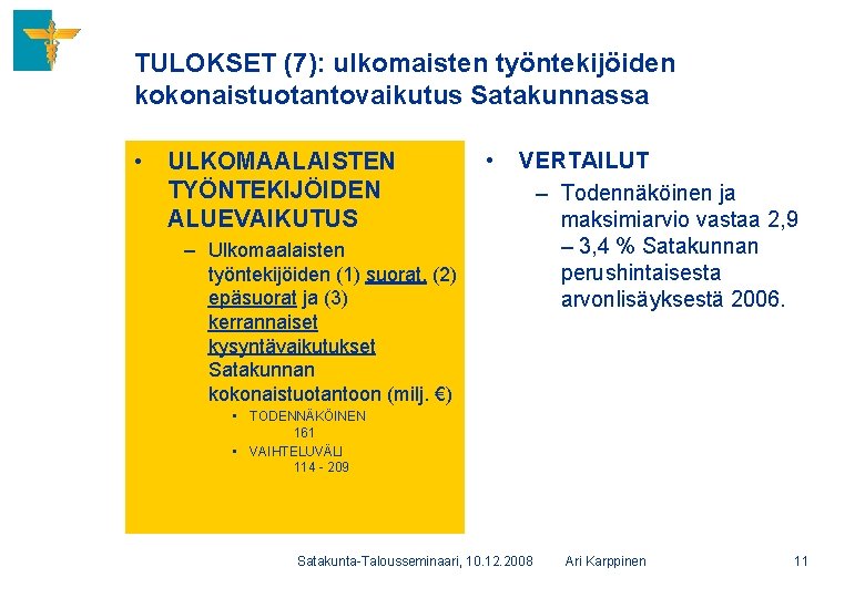 TULOKSET (7): ulkomaisten työntekijöiden kokonaistuotantovaikutus Satakunnassa • ULKOMAALAISTEN TYÖNTEKIJÖIDEN ALUEVAIKUTUS – Ulkomaalaisten työntekijöiden (1)