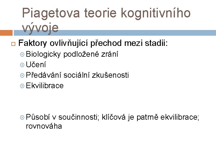 Piagetova teorie kognitivního vývoje Faktory ovlivňující přechod mezi stadii: Biologicky podložené zrání Učení Předávání