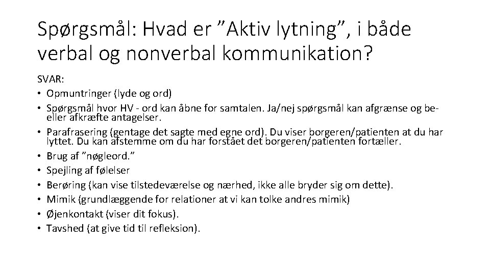 Spørgsmål: Hvad er ”Aktiv lytning”, i både verbal og nonverbal kommunikation? SVAR: • Opmuntringer