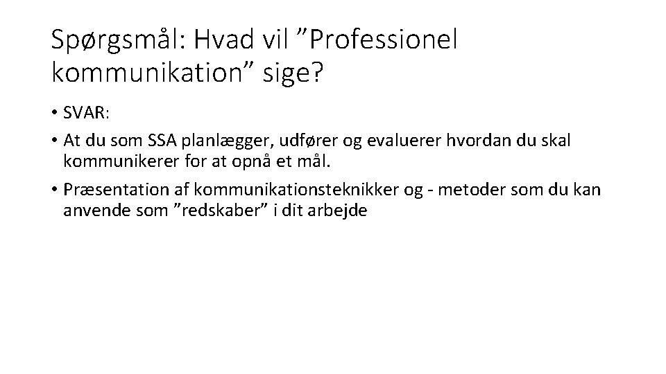 Spørgsmål: Hvad vil ”Professionel kommunikation” sige? • SVAR: • At du som SSA planlægger,