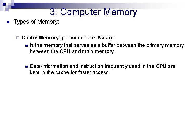 3: Computer Memory n Types of Memory: ¨ Cache Memory (pronounced as Kash) :