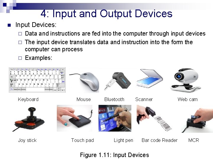 4: Input and Output Devices n Input Devices: Data and instructions are fed into