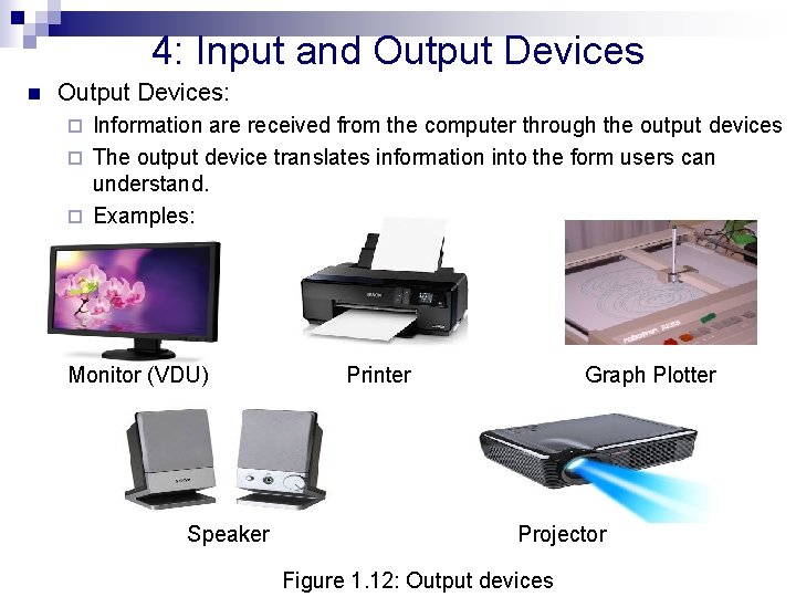 4: Input and Output Devices n Output Devices: Information are received from the computer
