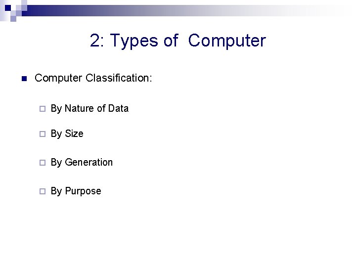 2: Types of Computer n Computer Classification: ¨ By Nature of Data ¨ By