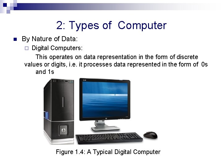 2: Types of Computer n By Nature of Data: Digital Computers: This operates on