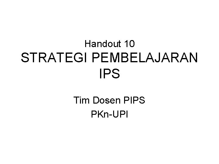 Handout 10 STRATEGI PEMBELAJARAN IPS Tim Dosen PIPS PKn-UPI 