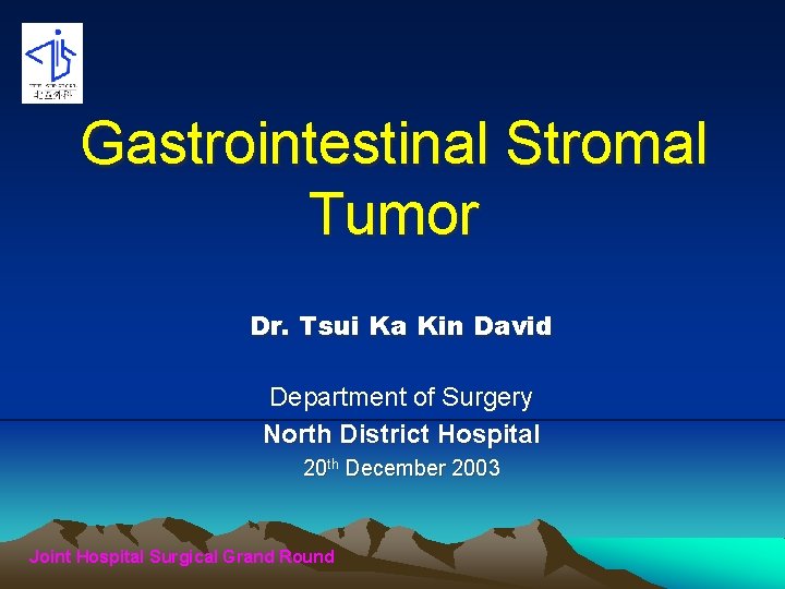 Gastrointestinal Stromal Tumor Dr. Tsui Ka Kin David Department of Surgery North District Hospital