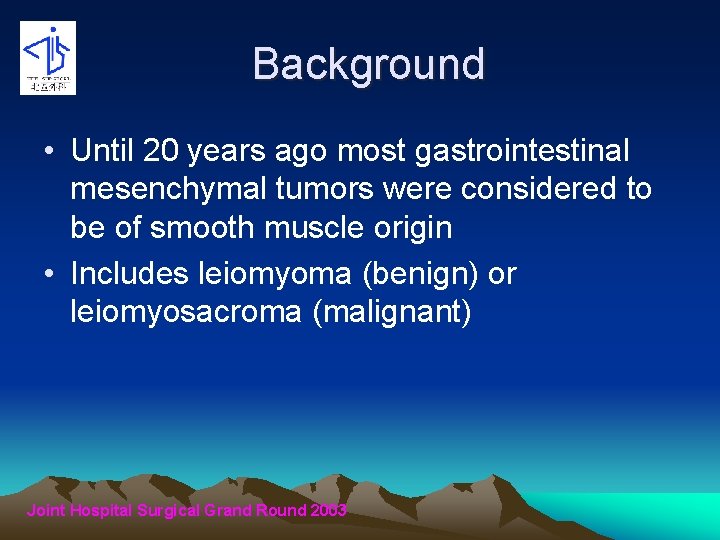 Background • Until 20 years ago most gastrointestinal mesenchymal tumors were considered to be