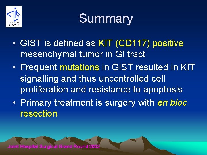 Summary • GIST is defined as KIT (CD 117) positive mesenchymal tumor in GI