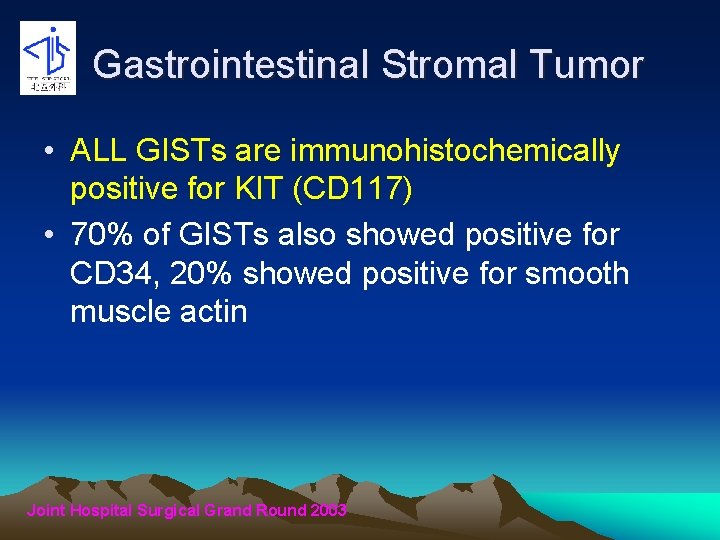 Gastrointestinal Stromal Tumor • ALL GISTs are immunohistochemically positive for KIT (CD 117) •